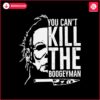 michael-myers-you-cant-kill-the-boogeyman-svg