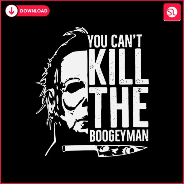 michael-myers-you-cant-kill-the-boogeyman-svg