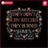 they-didnt-burn-witches-funny-feminist-witch-svg