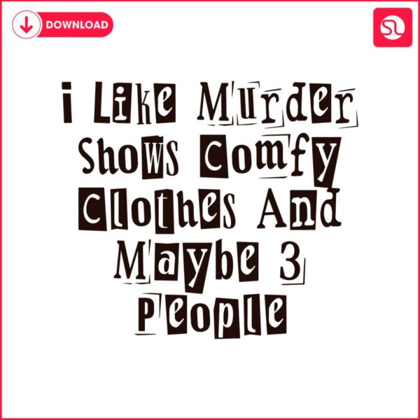 i-like-murder-shows-comfy-clothes-and-maybe-3-people-svg