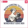 when-someone-tells-me-women-must-serve-men-png