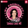 kamala-harris-my-president-looks-like-me-png