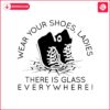 wear-your-shoes-ladies-there-is-glass-everywhere-svg