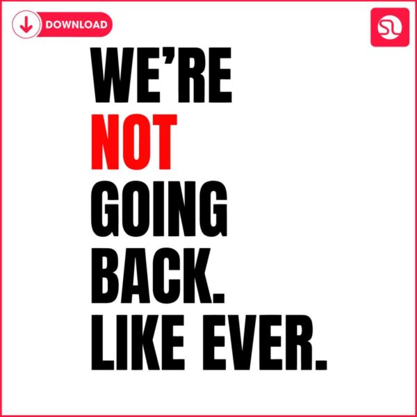 we-are-not-going-back-like-ever-svg