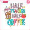 half-teacher-half-coffee-back-to-school-svg