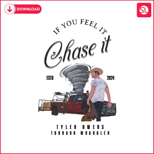 if-you-feel-it-chase-it-tyler-owens-tornado-wrangler-png