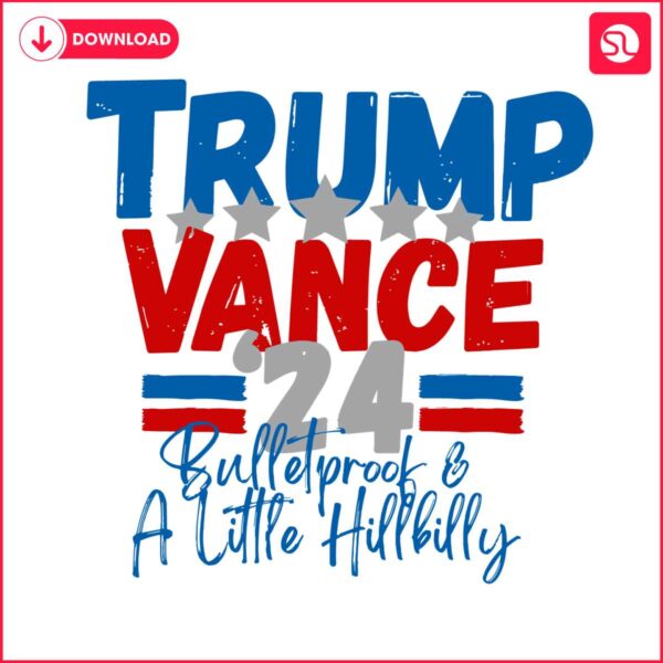 trump-vance-24-bulletproof-and-a-little-hillbilly-svg