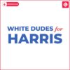 white-dudes-for-harris-kamala-for-president-svg