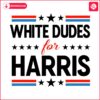 white-dudes-for-harris-kamala-harris-president-svg