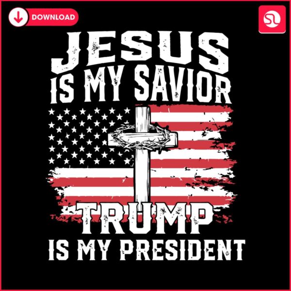 jesus-is-my-savior-trump-is-my-president-svg