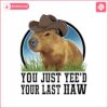 funny-western-capybara-you-just-yeed-your-last-haw-png