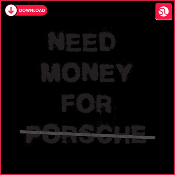 need-money-for-porsche-png-instant-download