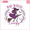 bad-witch-energy-svg-trendy-halloween-witch-svg-spooky-season-svg-witch-girl-design