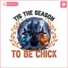 tis-the-season-to-be-spooky-png-spooky-chickens-png-halloween-chick-png-witch-png-spooky-season-designs