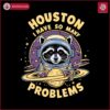 houston-i-have-so-many-problems-racoon-svg