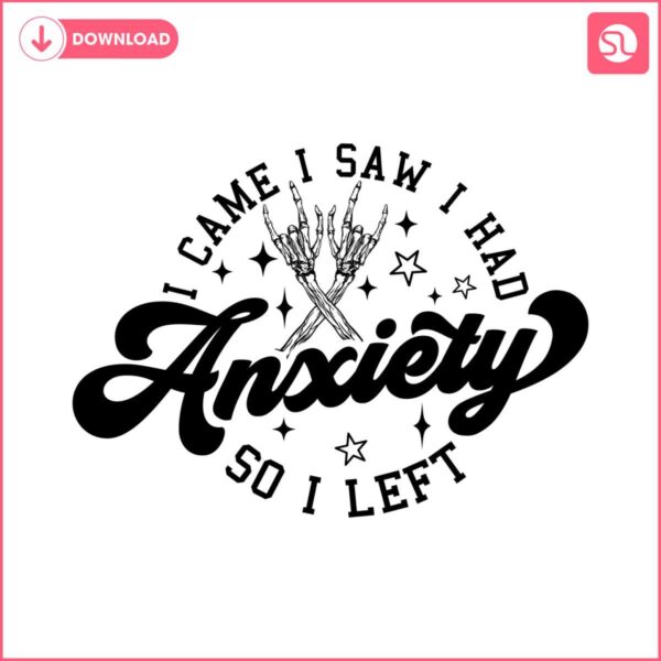 i-came-i-saw-i-had-anxiety-so-i-left-svg