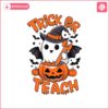 trick-or-teach-svg-retro-halloween-teacher-shirt-svg-teacher-cute-ghost-svg-sublimation-svg-svg-files-for-cricut