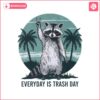 everyday-is-trash-day-raccoon-png