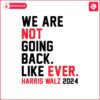 we-are-not-going-back-like-ever-harris-walz-2024-svg