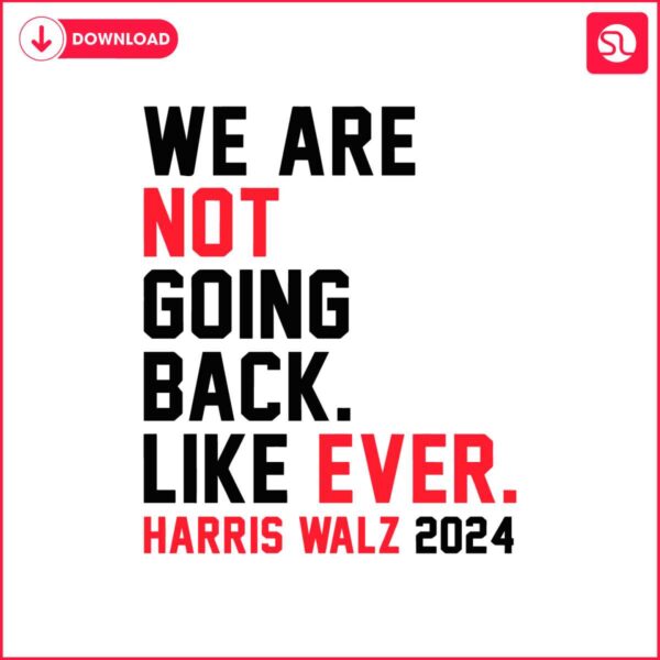 we-are-not-going-back-like-ever-harris-walz-2024-svg