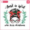 just-a-girl-who-loves-christmas-messy-bun-girl-svg-festive-cut-files-for-holiday-crafts