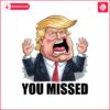 you-missed-funny-trump-election-2024-svg