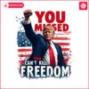 retro-you-missed-you-cant-kill-freedom-trump-2024-png