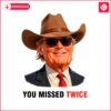 funny-trump-cowboy-2024-you-missed-twice-png-sublimation-design