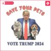 funny-save-your-pets-vote-trump-2024-png