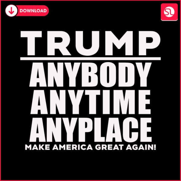 trump-anybody-anytime-anyplace-make-american-great-agian-svg