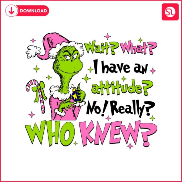 pink-grinch-wait-what-i-have-an-attitude-no-really-who-knew-svg