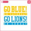 go-blue-on-saturday-go-lions-on-sunday-svg