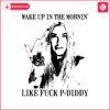 wake-up-in-the-mornin-kesha-like-fuck-p-diddy-svg-silhouette