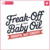 retrp-freak-off-baby-oil-smooth-not-creepy-funny-diddy-baby-oil-svg