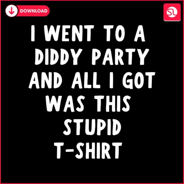 i-went-to-a-diddy-party-and-all-i-got-was-this-stupid-tshirt-svg