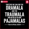 together-we-can-end-the-dramala-and-the-traumala-harris-walz-2024