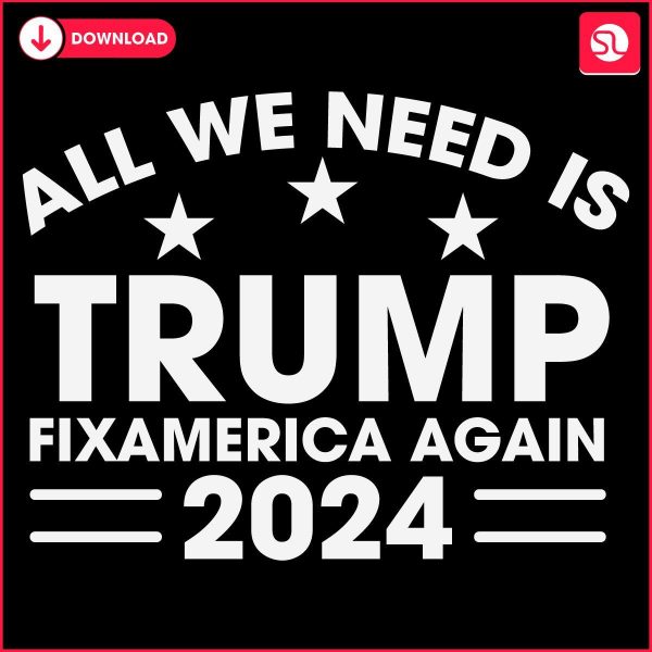 All We Need Is Trump Fix America Again 2024 SVG