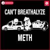 Hilarious Cant Breathalyze Meth Meme SVG