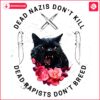 Cat Dead Nazis Dont Kill Dead Rapists Dont Breed PNG