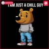 I Am Just A Chill Guy Funny Bear PNG