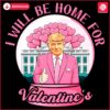 Trump Valentine PNG Ill Be Home for Valentines Day