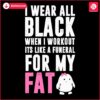 All Black Workout Funeral for Fat SVG Style