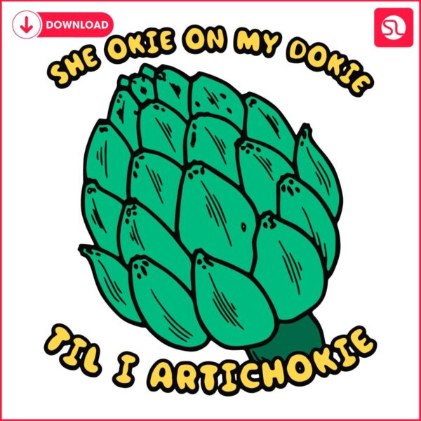 She Okie On My Dokie Til I Artichokie PNG Delight