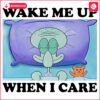 Squidward Meme Wake Me Up When I Care SVGPNG Format