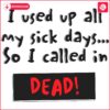 Out of Sick Days I Called in Dead PNGSVG Design