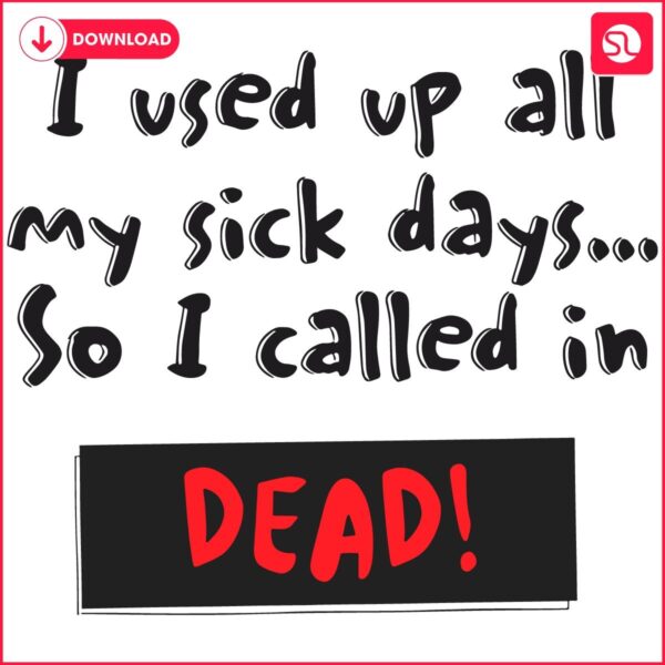 Out of Sick Days I Called in Dead PNGSVG Design