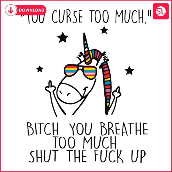 Unicorn Meme SVG You Curse Too Much Breathe Too Much Sass