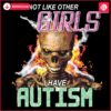 Im Not Like Other Girl I Have Autism PNG