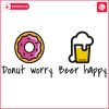 SVG Donut Worry Beer Happy A Fun Twist on Dont Worry Be Happy